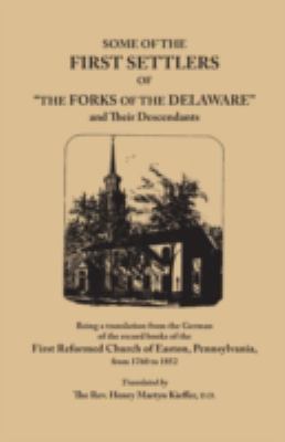 Some of the first settlers of "the forks of the Delaware" and their descendants : being a translation from the German of the record books of the First Reformed Church of Easton, Penna., from 1760 to 1852 cover image