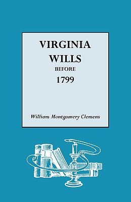 Virginia wills before 1799 : a complete abstract register of all names mentioned in over six hundred recorded wills ... copied from the court house records of Amherst, Bedford, Campbell, Loudoun, Prince William, and Rockbridge Counties cover image
