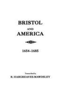 Bristol and America : a record of the first settlers in the colonies of North America, 1654-1685, including the names with places of origin of more than 10,000 servants to foreign plantations who sailed from the port of Bristol to Virginia, Maryland, and  cover image