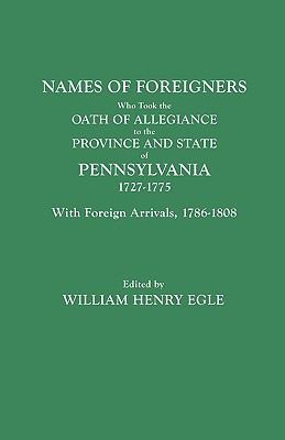 Names of foreigners who took the oath of allegiance to the province and State of Pennsylvania, 1727-1775, with the foreign arrivals, 1786-1808 cover image