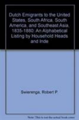 Dutch emigrants to the United States, South Africa, South America, and Southeast Asia, 1835-1880 : an alphabetical listing by household heads and independent persons cover image