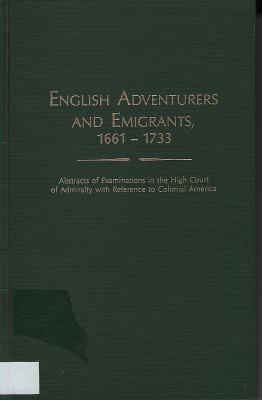 English adventurers and emigrants, 1661-1733 : abstracts of examinations in the High Court of Admiralty with reference to Colonial America cover image