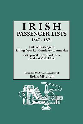 Irish passenger lists, 1847-1871 : lists of passengers sailing from Londonderry to America on ships of the J. & J. Cooke Line and the McCorkell Line cover image