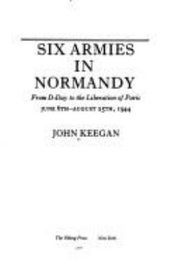 Six armies in Normandy : from D-Day to the liberation of Paris, June 6th-August 25th, 1944 cover image