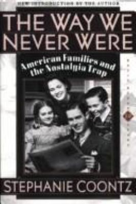 The way we never were : American families and the nostalgia trap cover image