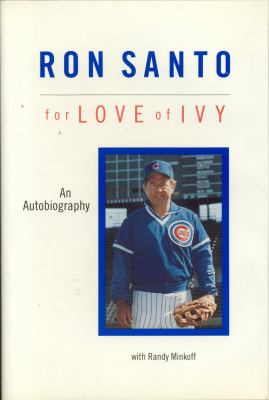 Ron Santo : for love of Ivy, the autobiography of Ron Santo cover image