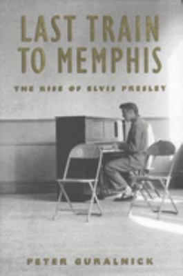 Last train to Memphis : the rise of Elvis Presley cover image