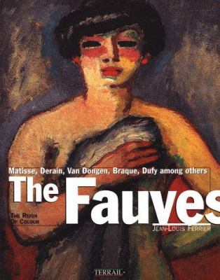 The Fauves : the reign of colour : Matisse, Derain, Vlaminck, Marquet, Camoin, Manguin, Van Dongen, Friesz, Braque, Dufy cover image
