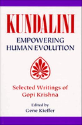 Kundalini, empowering human evolution : selected writings of Gopi Krishna cover image