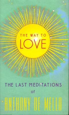 The way to love : the last meditations of Anthony de Mello cover image