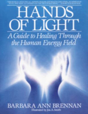 Hands of light : a guide to healing through the human energy field : a new paradigm for the human being in health, relationship, and disease cover image