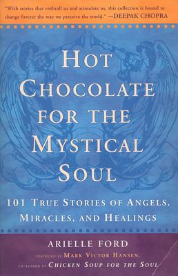 Hot chocolate for the mystical soul : 101 true stories of angels, miracles, and healings cover image