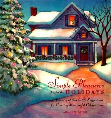 Simple pleasures for the holidays : a treasury of stories and suggestions for creating meaningful celebrations cover image