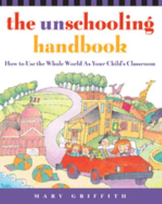 The unschooling handbook : how to use the whole world as your child's classroom cover image