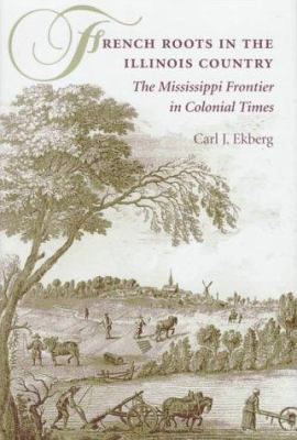 French roots in the Illinois country : the Mississippi frontier in colonial times cover image