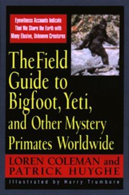 The field guide to Bigfoot, Yeti, and other mystery primates worldwide cover image