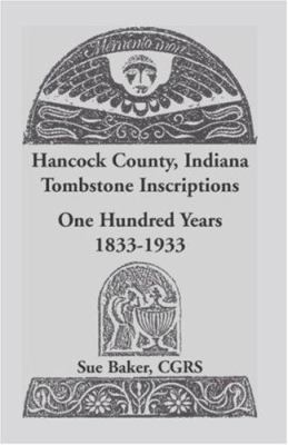 Hancock County, Indiana tombstone inscriptions : one-hundred years, 1833-1933 : histories, photos, maps cover image