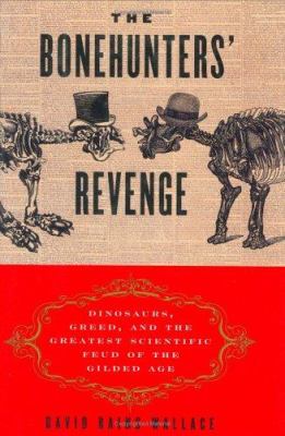The bonehunters' revenge : dinosaurs, greed, and the greatest scientific feud of the Gilded Age cover image