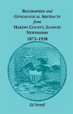 Biographies & genealogical abstracts from Hardin County, Illinois, newspapers, 1872-1938 cover image