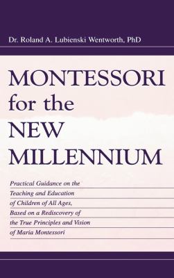 Montessori for the new millennium : practical guidance on the teaching and education of children of all ages, based on a rediscovery of the true principles and vision of Maria Montessori cover image