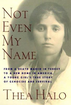 Not even my name : from a death march in Turkey to a new home in America, a young girl's true story of genocide and survival cover image