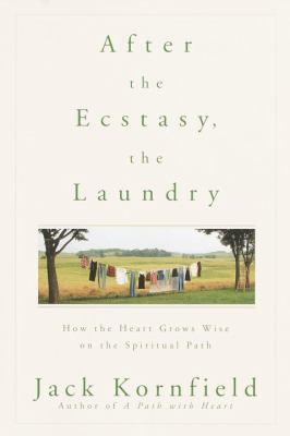After the ecstasy, the laundry : how the heart grows wise on the spiritual path cover image