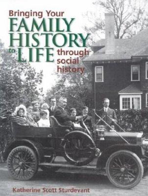 Bringing your family history to life through social history / Katherine Scott Sturdevant cover image