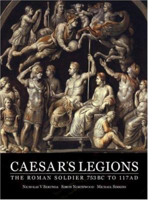Caesar's legions : the Roman soldier 753BC to 117AD cover image