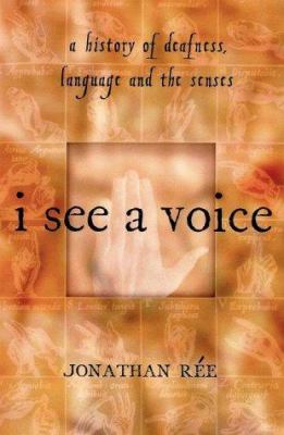 I see a voice : deafness, language, and the senses--a philosophical history cover image