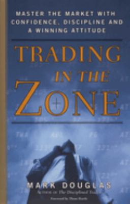 Trading in the zone : master the market with confidence, discipline, and a winning attitude cover image