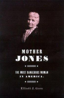Mother Jones : the most dangerous woman in America cover image