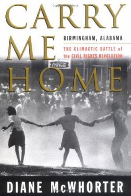 Carry me home : Birmingham, Alabama : the climactic battle of the civil rights revolution cover image