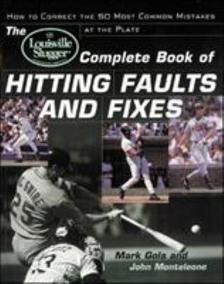 The Louisville Slugger complete book of hitting faults and fixes : how to correct the 50 most common mistakes at the plate cover image