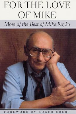For the love of Mike : more of the best of Mike Royko cover image