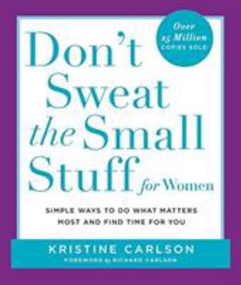 Don't sweat the small stuff for women : simple and practical ways to do what matters most and find time for you cover image