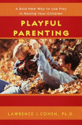 Playful parenting : a bold new way to nurture close connections, solve behavior problems, and encourage children's confidence cover image