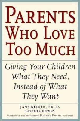 Parents who love too much : how good parents can learn to love more wisely and develop children of character cover image