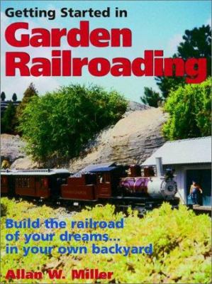 Getting started in garden railroading : build the railroad of your dreams... in your own backyard cover image