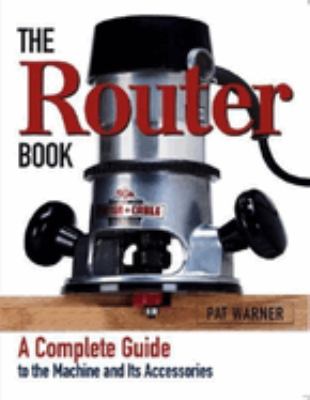 The router book : a complete guide to the router and its accessories cover image