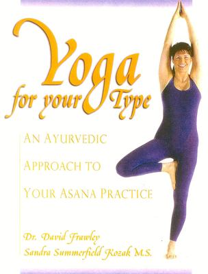 Yoga for your type : an Ayurvedic approach to your Asana practice cover image