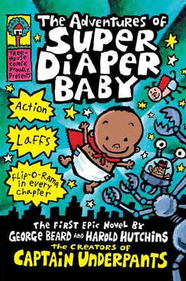 The adventures of Super Diaper Baby : the first epic novel by George Beard and Harold Hutchins cover image