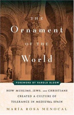 The ornament of the world : how Muslims, Jews, and Christians created a culture of tolerance in medieval Spain cover image