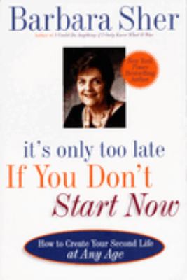 It's only too late if you don't start now : how to create your second life at any age cover image