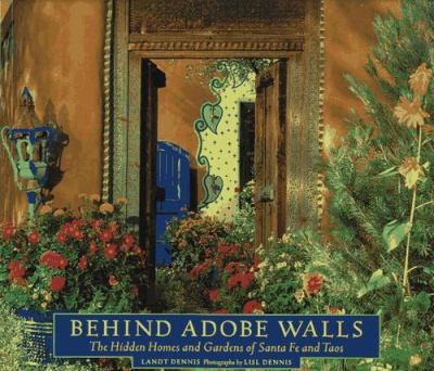 Behind adobe walls : the hidden homes and gardens of Santa Fe and Taos cover image