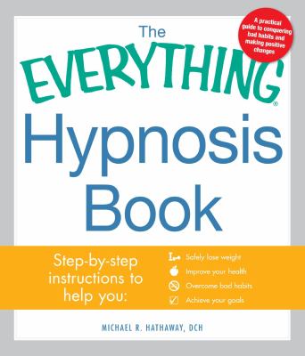 The everything hypnosis book : safe, effective ways to lose weight, improve your health, overcome bad habits, and boost creativity cover image