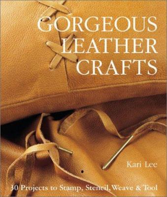 Gorgeous leather crafts : 30 projects to stamp, stnecil, weave & tool cover image