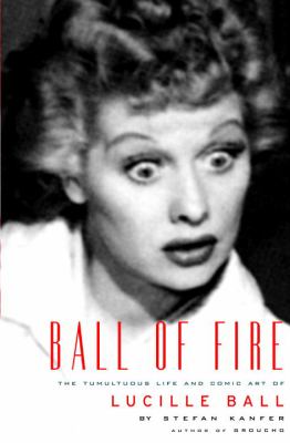 Ball of fire : the tumultuous life and comic art of Lucille Ball cover image