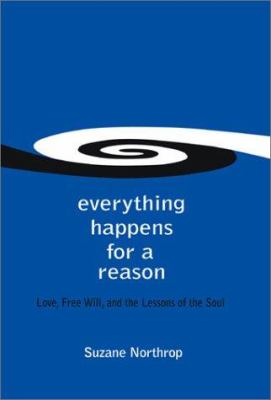 Everything happens for a reason : love, free will, and the lessons of the soul cover image