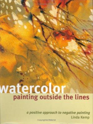 Watercolor painting outside the lines : a positive approach to negative painting cover image