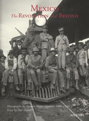 Mexico : the revolution and beyond : photographs by Agustin Victor Casasola 1900-1940 / edited by Pablo Ortiz Monasterio ; essay by Pete Hamill ; afterwords by Sergio Raúl Arroyo and Rosa Casanova cover image